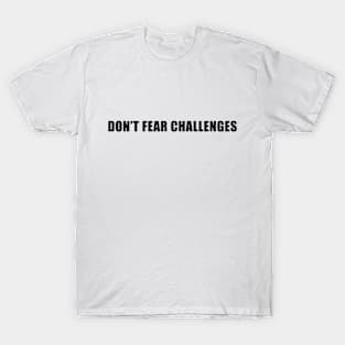 Don't fear challenges T-Shirt